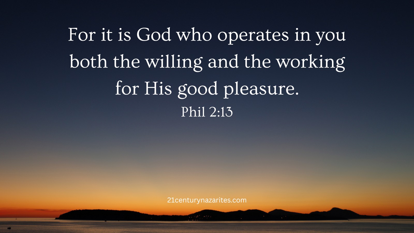For it is God who operates in you both the willing and the working for His good pleasure. Phil 2:13